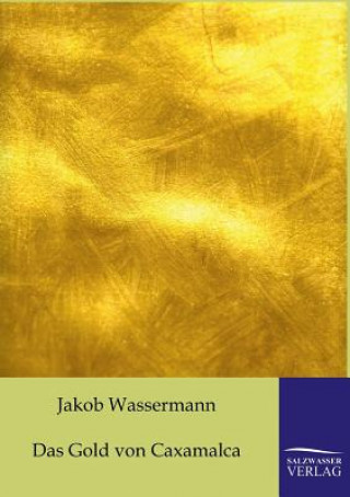 Knjiga Gold von Caxamalca Jakob Wassermann