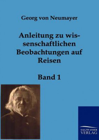 Könyv Anleitung zu wissenschaftlichen Beobachtungen auf Reisen Georg von Neumayer