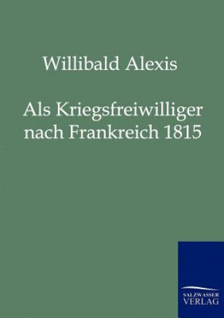 Kniha Als Kriegsfreiwilliger nach Frankreich 1815 Willibald Alexis