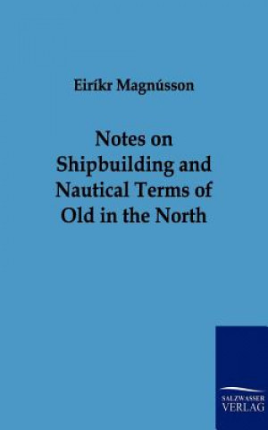 Carte Notes on Shipbuilding and Nautical Terms of Old in the North Eiríkr Magnússon
