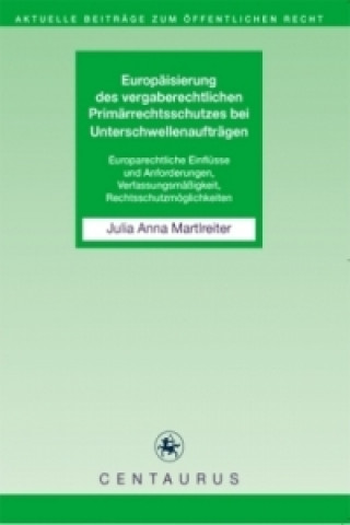 Carte Europaisierung des vergaberechtlichen Primarrechtsschutzes bei Unterschwellenauftragen Julia A. Martlreiter