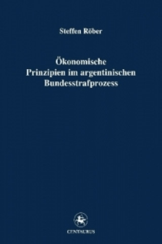 Carte Okonomische Prinzipien im argentinischen Bundesstrafprozess Steffen Röber