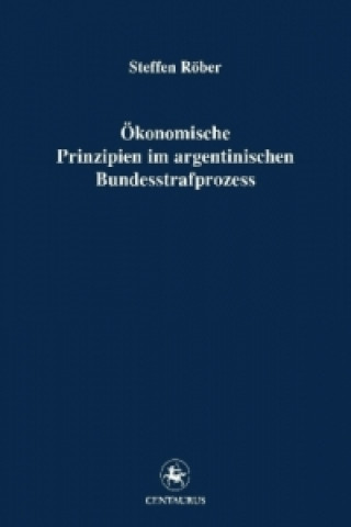 Libro Okonomische Prinzipien im argentinischen Bundesstrafprozess Steffen Röber