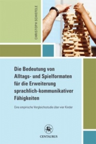 Kniha Die Bedeutung von Alltags- und Spielformaten fur die Erweiterung sprachlich-kommunikativer Fahigkeiten Christoph Schiefele