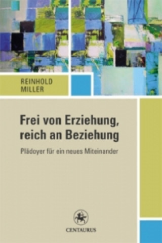 Βιβλίο Frei von Erziehung, reich an Beziehung Reinhold Miller