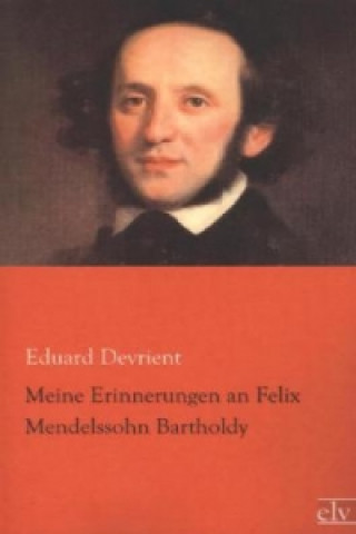 Könyv Meine Erinnerungen an Felix Mendelssohn Bartholdy Eduard Devrient