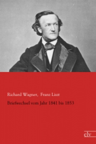 Kniha Briefwechsel vom Jahr 1841 bis 1853 Richard Wagner