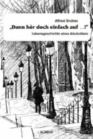 Knjiga "Dann hör doch einfach auf...!" - Lebensgeschichte eines Alkoholikers Alfred Endres