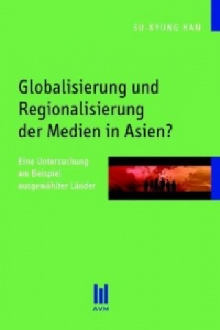 Könyv Globalisierung und Regionalisierung der Medien in Asien? Su-Kyung Han