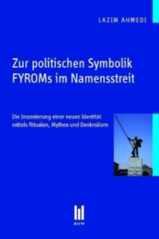 Kniha Zur politischen Symbolik FYROMs im Namensstreit Lazim Ahmedi