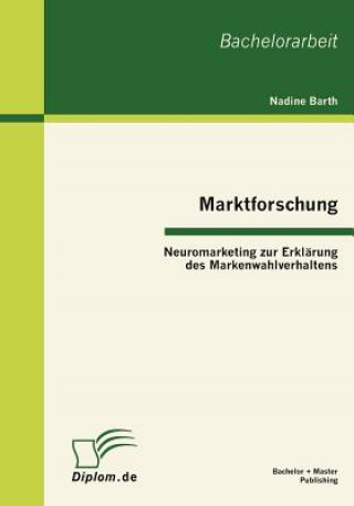 Kniha Marktforschung - Neuromarketing zur Erklarung des Markenwahlverhaltens Nadine Barth