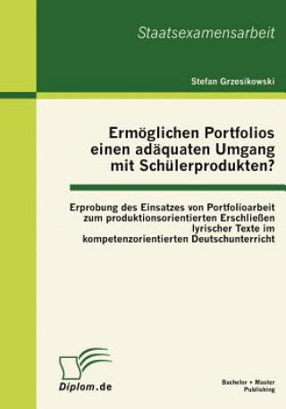 Carte Ermoeglichen Portfolios einen adaquaten Umgang mit Schulerprodukten? Erprobung des Einsatzes von Portfolioarbeit zum produktionsorientierten Erschlies Stefanie Grzesikowski