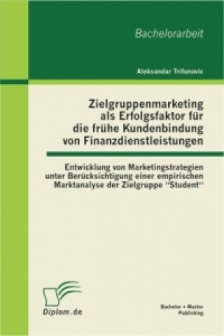 Knjiga Zielgruppenmarketing ALS Erfolgsfaktor Fur Die Fr He Kundenbindung Von Finanzdienstleistungen Aleksandar Trifunovic