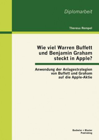 Könyv Wie viel Warren Buffett und Benjamin Graham steckt in Apple? Anwendung der Anlagestrategien von Buffett und Graham auf die Apple-Aktie Theresa Rempel