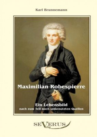 Kniha Maximilian Robespierre - Ein Lebensbild nach zum Teil noch unbenutzten Quellen Karl Brunnemann