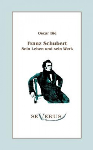 Carte Franz Schubert - Sein Leben und sein Werk Oscar Bie