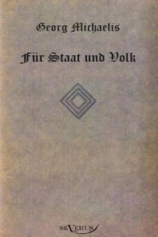 Könyv Georg Michaelis. Fur Staat und Volk. Eine Lebensgeschichte Georg Michaelis