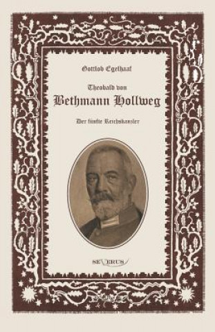 Kniha Theobald von Bethmann Hollweg der funfte Reichskanzler Gottlob Egelhaaf
