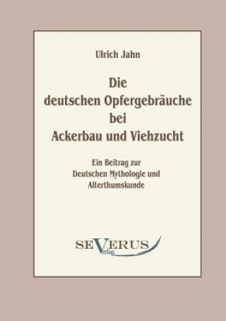 Kniha deutschen Opfergebrauche bei Ackerbau und Viehzucht Ulrich Jahn