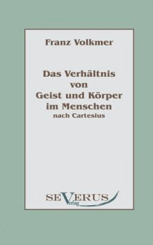 Knjiga Verhaltnis von Geist und Koerper im Menschen (Seele und Leib) nach Cartesius Franz Volkmer