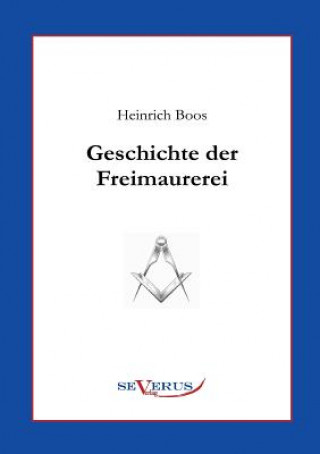 Könyv Geschichte der Freimaurerei Heinrich Boos