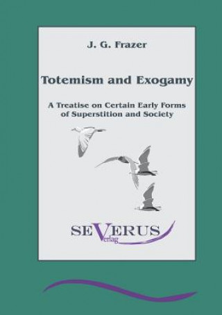 Książka Totemism and Exogamy - A Treatise on Certain Early Forms of Superstition and Society James G. Frazer