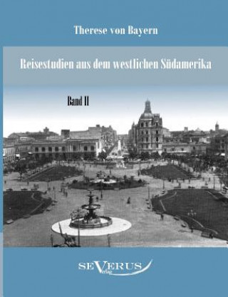 Könyv Reisestudien aus dem westlichen Sudamerika von Therese Prinzessin von Bayern, Band 2 Therese von Bayern