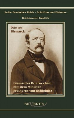 Könyv Otto Furst von Bismarck. Bismarcks Briefwechsel mit dem Minister Freiherrn von Schleinitz 1858-1861 Otto von Bismarck