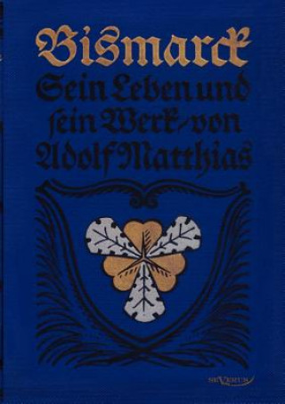 Kniha Bismarck - Sein Leben und sein Werk Adolf Matthias