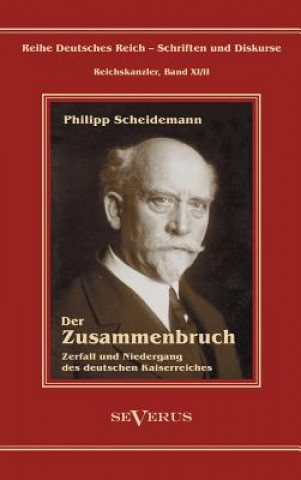 Könyv Philipp Scheidemann - Der Zusammenbruch. Zerfall und Niedergang des deutschen Kaiserreiches Philipp Scheidemann