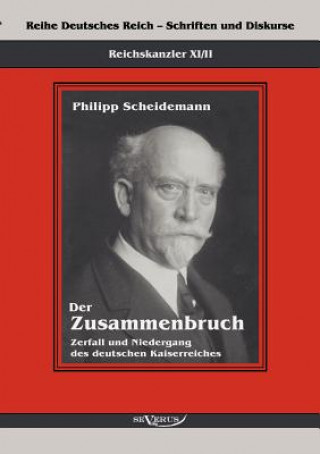 Książka Reichskanzler Philipp Scheidemann - Der Zusammenbruch. Zerfall und Niedergang des deutschen Kaiserreiches Philipp Scheidemann