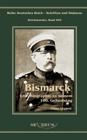 Kniha Otto Furst von Bismarck. Eine Biographie zu seinem einhundertsten Geburtstag Franz Geppert