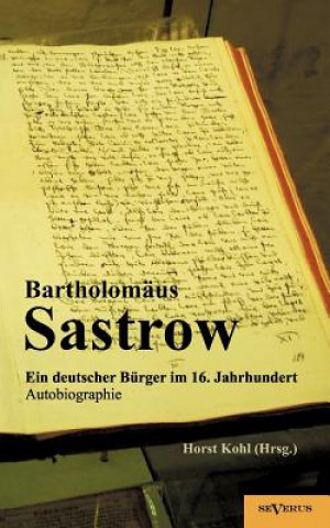 Kniha Stralsunder Burgermeister Bartholomaus Sastrow - ein deutscher Burger im 16. Jahrhundert. Autobiographie Horst Kohl