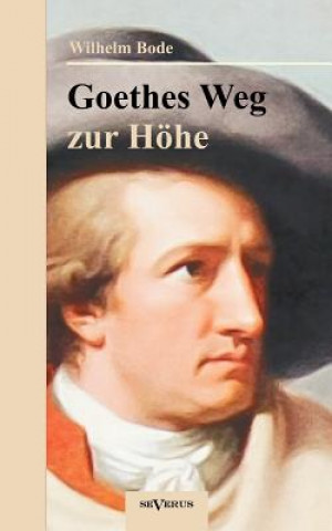 Knjiga Goethes Weg zur Hoehe. Eine biographische Charakterstudie Wilhelm Bode