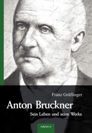 Könyv Anton Bruckner - Sein Leben und seine Werke. Eine Biographie Franz Gräflinger