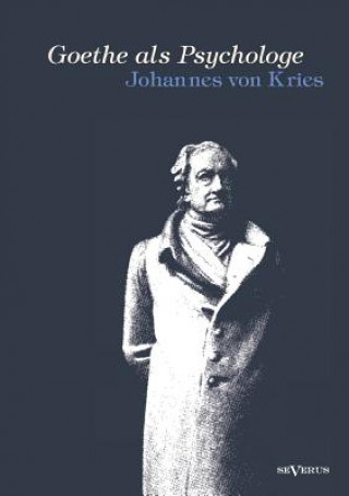 Carte Goethe als Psychologe. Johann Wolfgang von Goethe und die Psychologie in seinen Werken und in seiner Forschung Johannes von Kries