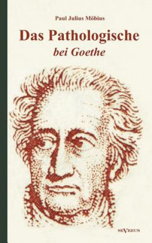 Carte Pathologische bei Goethe. UEber Geisteskrankheit in Goethes Figuren und Goethes Haltung zu Irrenhausern Paul J. Möbius