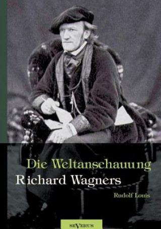 Könyv Richard Wagner - Die Weltanschauung Richard Wagners Rudolf Louis