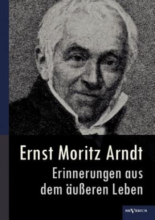 Könyv Ernst Moritz Arndt - Erinnerungen aus dem ausseren Leben (1908) Ernst M. Arndt