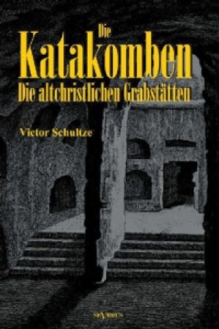 Kniha Die Katakomben: Die altchristlichen Grabstätten Victor Schultze