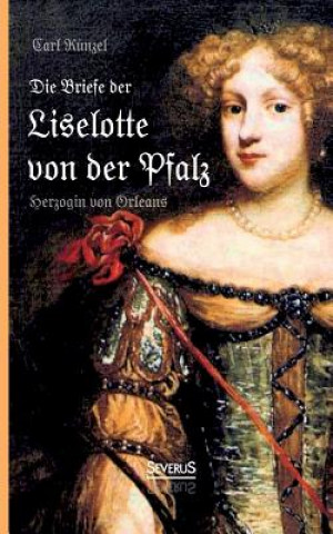 Kniha Briefe der Liselotte von der Pfalz, Herzogin von Orleans iselotte von der Pfalz