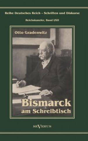 Kniha Otto Furst Von Bismarck - Bismarck Am Schreibtisch. Der Verhangnisvolle Immediatbericht Otto Gradenwitz