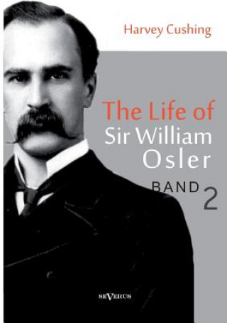 Carte Life of Sir William Osler, Volume 2 Harvey Cushing