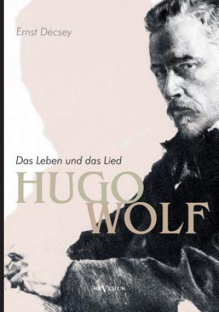 Книга Hugo Wolf - Das Leben und das Lied. Biographie Ernst Decsey