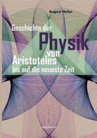 Könyv Geschichte der Physik von Aristoteles bis auf die neueste Zeit August Heller
