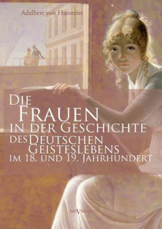 Könyv Frauen in der Geschichte des deutschen Geisteslebens des 18. und 19. Jahrhunderts Adalbert von Hanstein