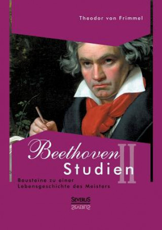 Könyv Beethoven Studien II - Bausteine zu einer Lebensgeschichte des Meisters Theodor Von Frimmel