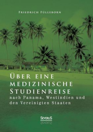 Книга UEber eine medizinische Studienreise nach Panama, Westindien und den Vereinigten Staaten Friedrich Fülleborn