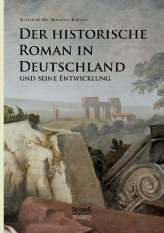 Kniha historische Roman in Deutschland und seine Entwicklung Richard Du Moulin Eckart