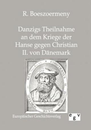 Kniha Danzigs Theinahme an dem Kriege der Hanse gegen Christian II. von Danemark R. Boeszoermeny